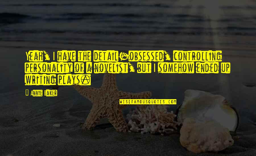 Personality Quotes By Annie Baker: Yeah, I have the detail-obsessed, controlling personality of