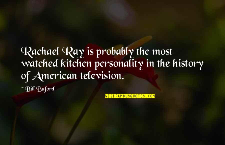 Personality Quotes By Bill Buford: Rachael Ray is probably the most watched kitchen