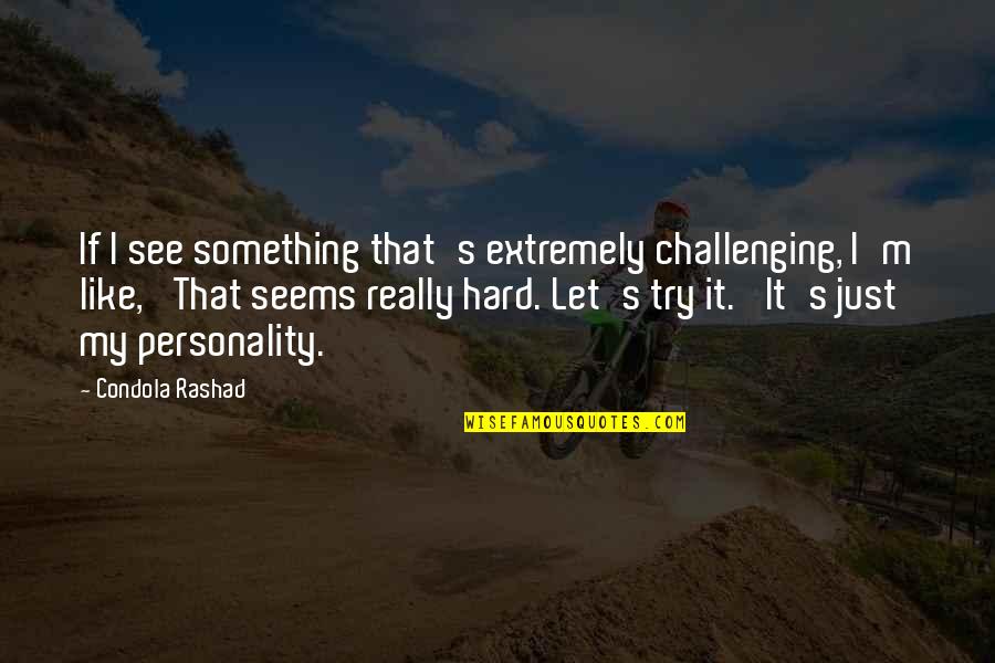 Personality Quotes By Condola Rashad: If I see something that's extremely challenging, I'm