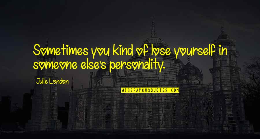 Personality Quotes By Julie London: Sometimes you kind of lose yourself in someone