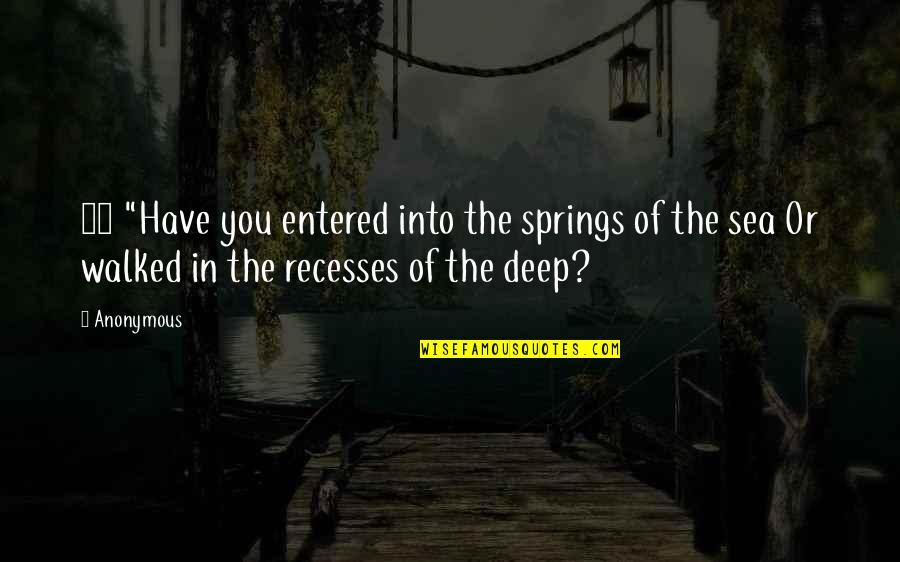 Personality Reflects Quotes By Anonymous: 16 "Have you entered into the springs of
