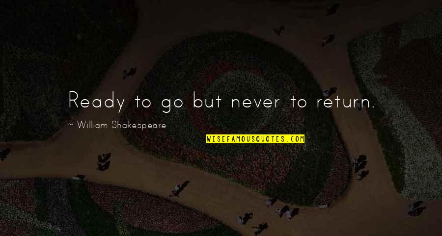 Personality Reflects Quotes By William Shakespeare: Ready to go but never to return.
