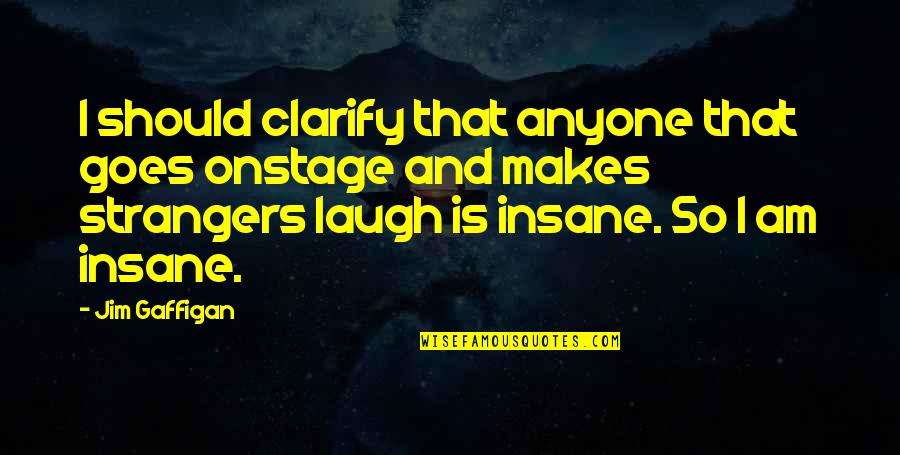 Personality Showing Quotes By Jim Gaffigan: I should clarify that anyone that goes onstage Personality Showing Quotes By Jim Gaffigan: I should clarify that anyone that goes onstage