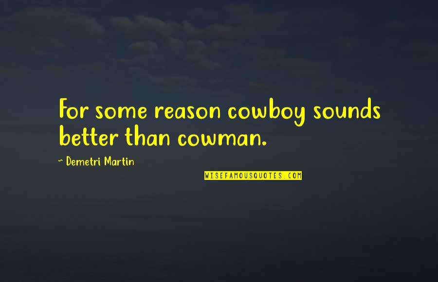 Personality Theorists Quotes By Demetri Martin: For some reason cowboy sounds better than cowman. Personality Theorists Quotes By Demetri Martin: For some reason cowboy sounds better than cowman.