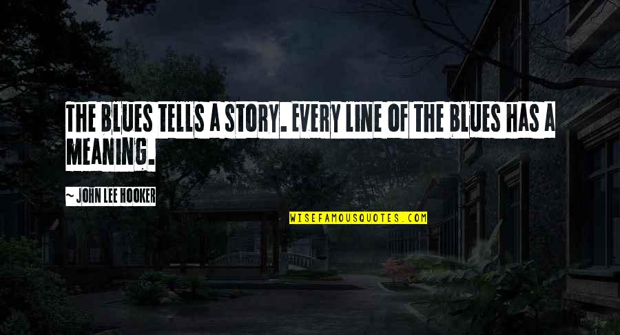 Personality Theorists Quotes By John Lee Hooker: The blues tells a story. Every line of Personality Theorists Quotes By John Lee Hooker: The blues tells a story. Every line of