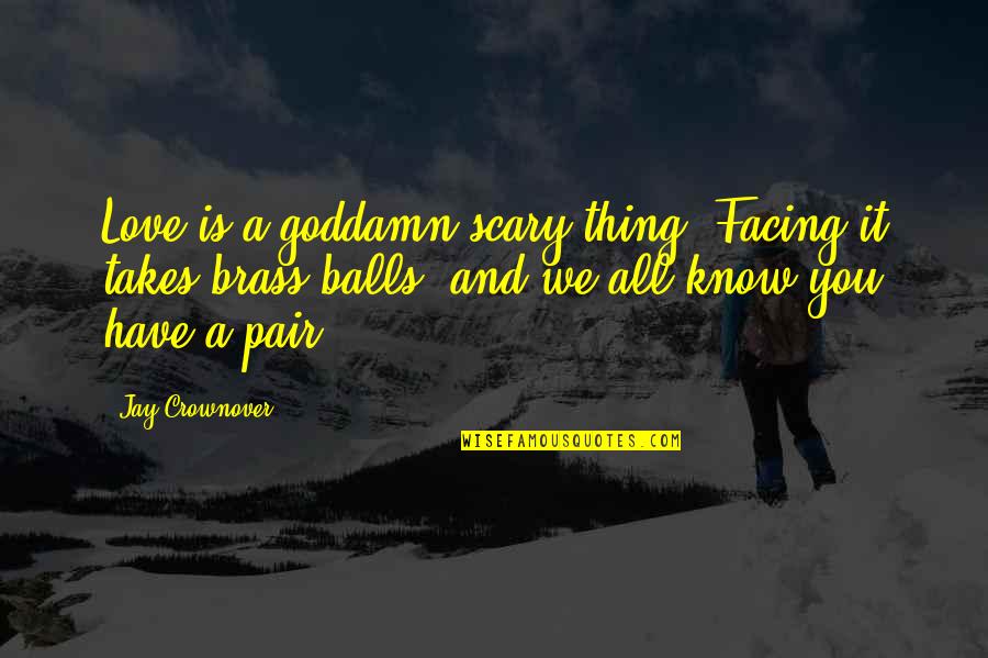 Personality Trait Quotes By Jay Crownover: Love is a goddamn scary thing. Facing it