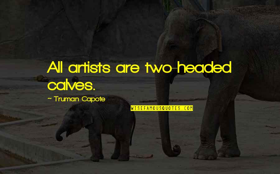 Personality Trait Quotes By Truman Capote: All artists are two-headed calves.