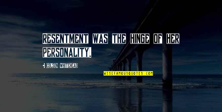 Personality Traits And Quotes By Colson Whitehead: Resentment was the hinge of her personality. Personality Traits And Quotes By Colson Whitehead: Resentment was the hinge of her personality.