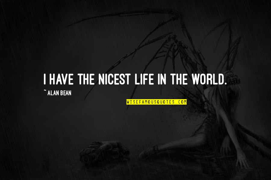 Personality Traits Famous Quotes By Alan Bean: I have the nicest life in the world. Personality Traits Famous Quotes By Alan Bean: I have the nicest life in the world.