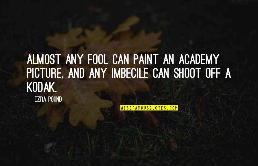 Personality Traits Famous Quotes By Ezra Pound: Almost any fool can paint an academy picture,