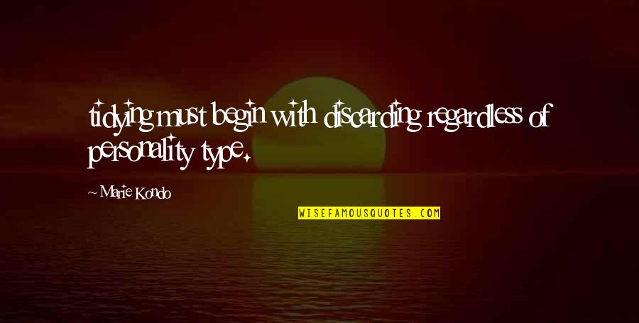 Personality Type Quotes By Marie Kondo: tidying must begin with discarding regardless of personality