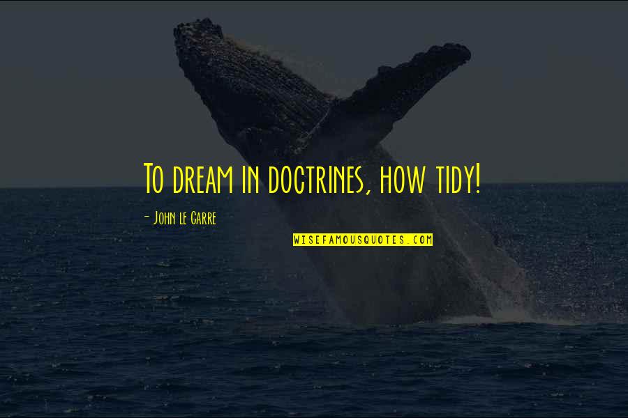 Personalizada Sinonimo Quotes By John Le Carre: To dream in doctrines, how tidy! Personalizada Sinonimo Quotes By John Le Carre: To dream in doctrines, how tidy!