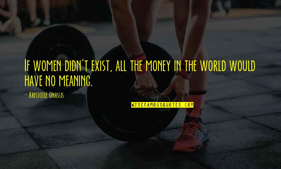 Personalizatio Quotes By Aristotle Onassis: If women didn't exist, all the money in