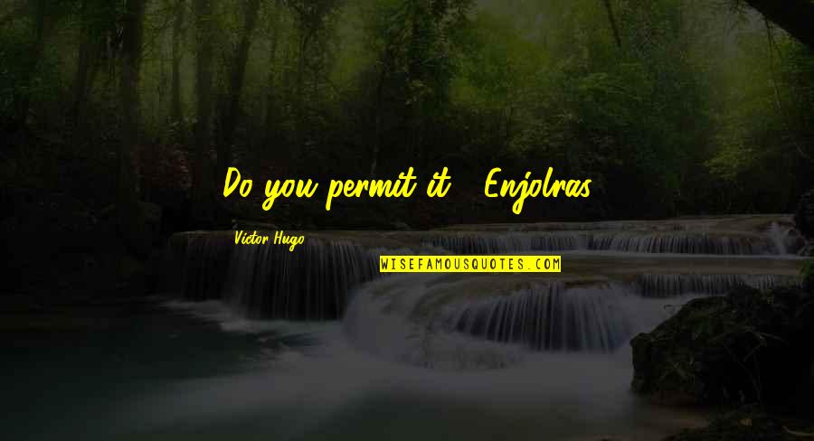 Personalizatio Quotes By Victor Hugo: Do you permit it?" Enjolras