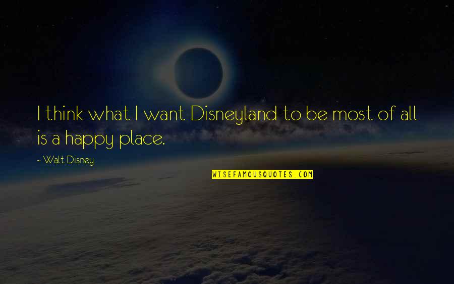 Personalization Mall Quotes By Walt Disney: I think what I want Disneyland to be