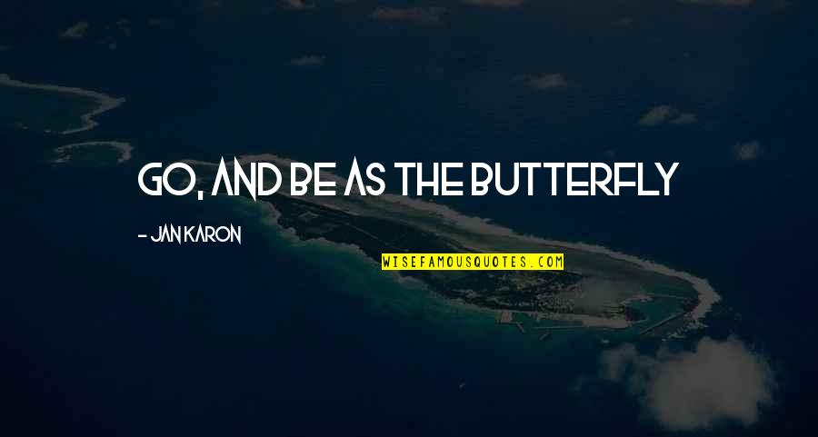 Personalization Quotes By Jan Karon: Go, and be as the butterfly