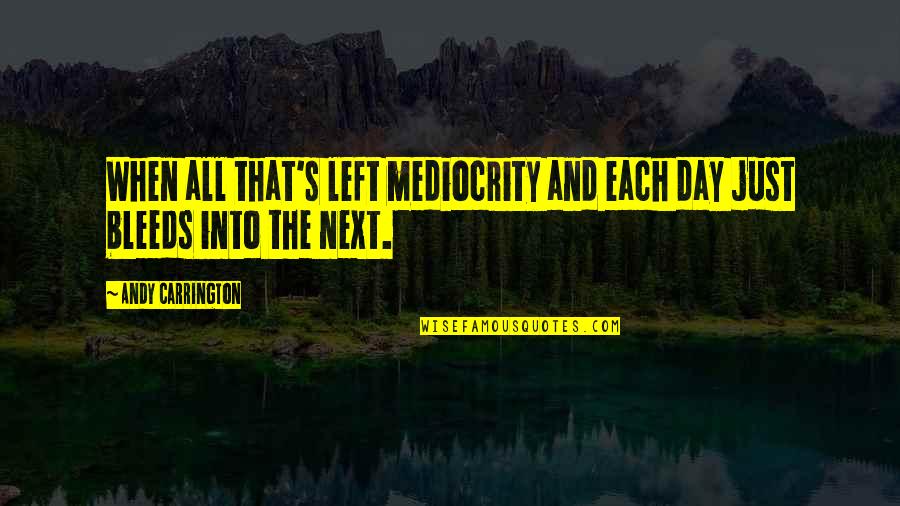 Personalized Gifts Quotes By Andy Carrington: When all that's left mediocrity and each day
