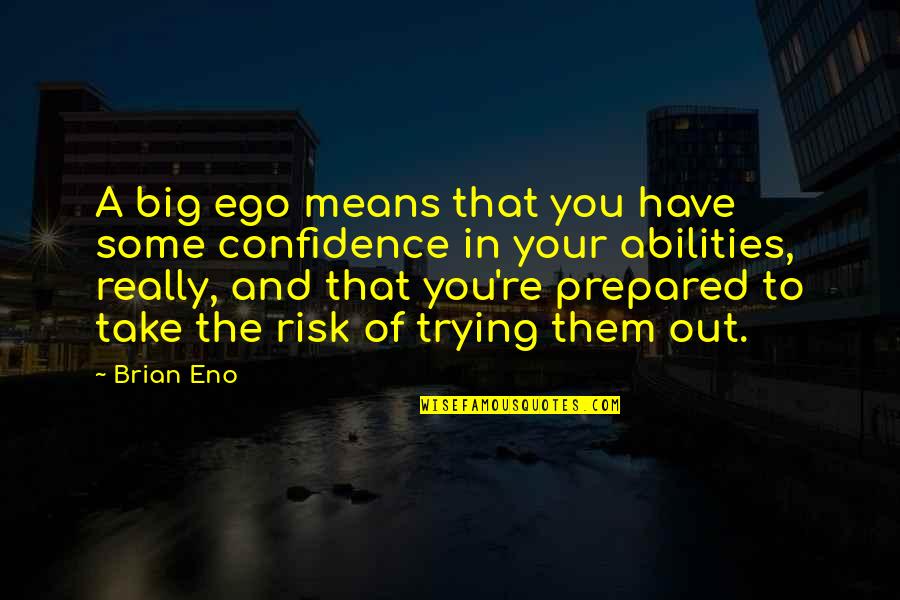 Personalized Love Quotes By Brian Eno: A big ego means that you have some