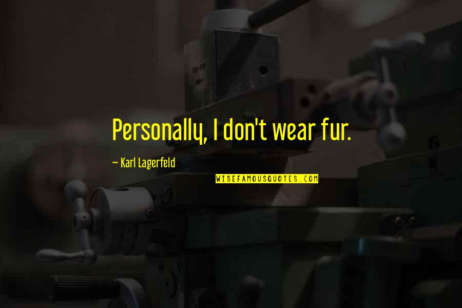 Personally Quotes By Karl Lagerfeld: Personally, I don't wear fur.