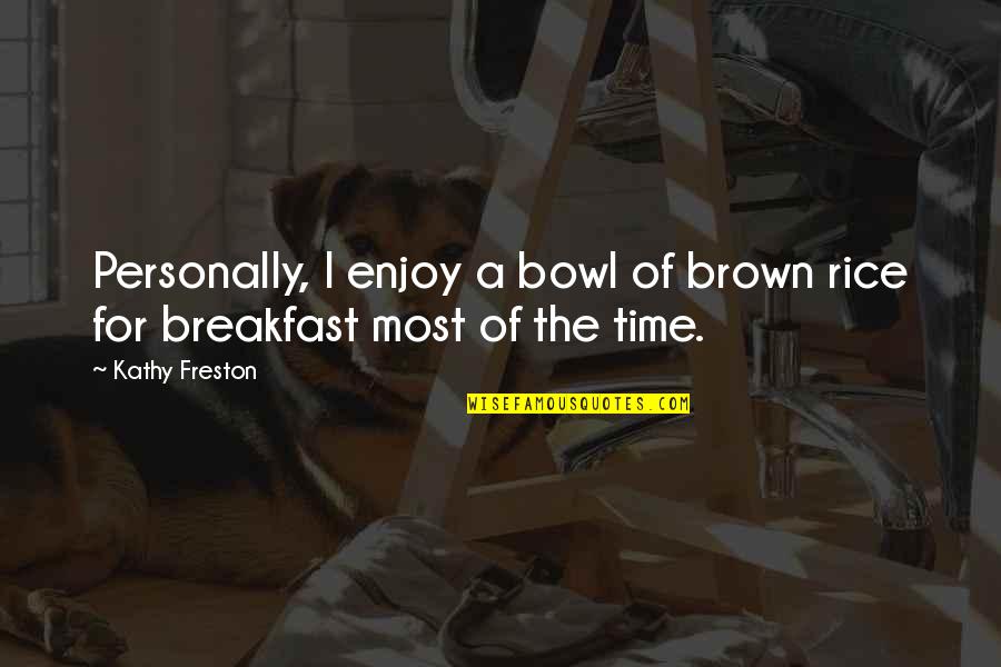 Personally Quotes By Kathy Freston: Personally, I enjoy a bowl of brown rice