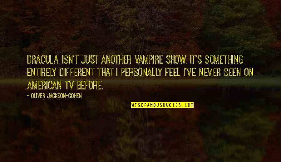 Personally Quotes By Oliver Jackson-Cohen: Dracula isn't just another vampire show. It's something