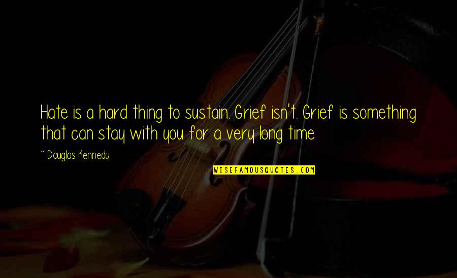 Personalrelations Quotes By Douglas Kennedy: Hate is a hard thing to sustain. Grief
