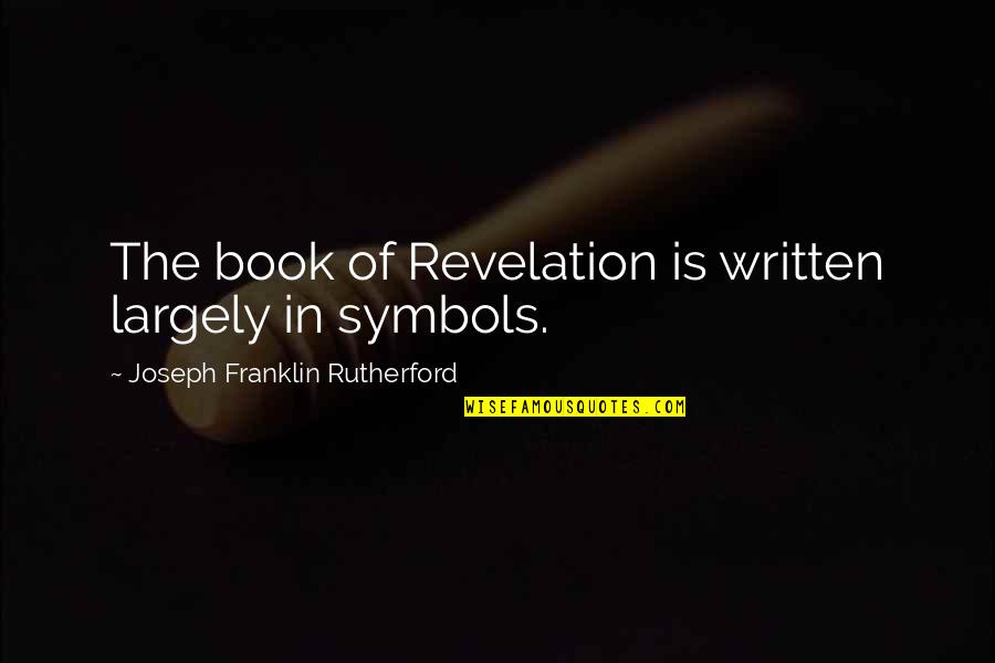 Personalrelations Quotes By Joseph Franklin Rutherford: The book of Revelation is written largely in