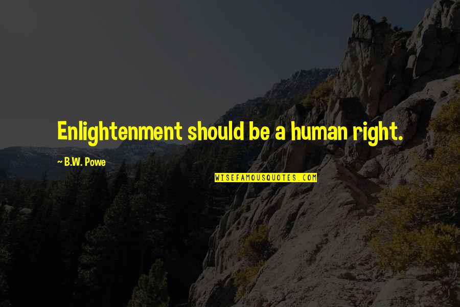 Personas Animadas Quotes By B.W. Powe: Enlightenment should be a human right. Personas Animadas Quotes By B.W. Powe: Enlightenment should be a human right.