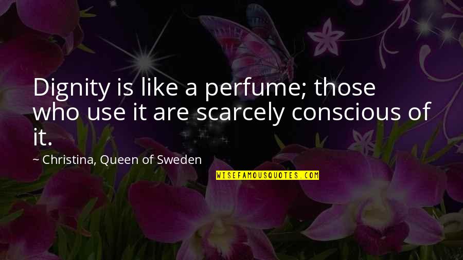 Personas Especiales Quotes By Christina, Queen Of Sweden: Dignity is like a perfume; those who use