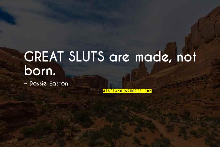 Personas Especiales Quotes By Dossie Easton: GREAT SLUTS are made, not born.