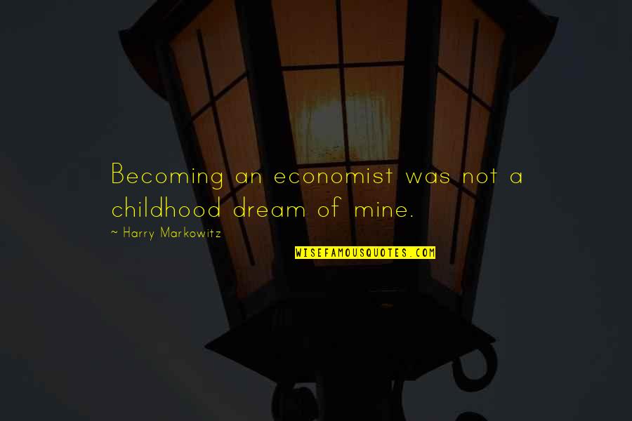 Personas Especiales Quotes By Harry Markowitz: Becoming an economist was not a childhood dream