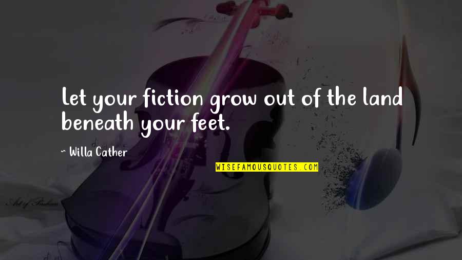 Personas Especiales Quotes By Willa Cather: Let your fiction grow out of the land