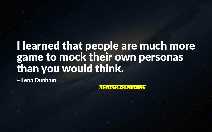 Personas Quotes By Lena Dunham: I learned that people are much more game