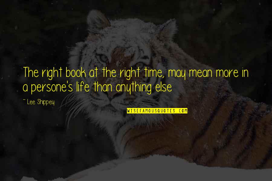 Persone Quotes By Lee Shippey: The right book at the right time, may Persone Quotes By Lee Shippey: The right book at the right time, may