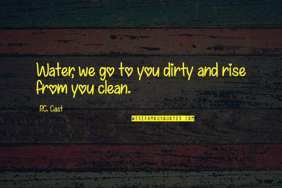 Persone Quotes By P.C. Cast: Water, we go to you dirty and rise