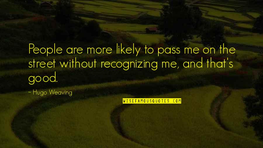 Personed Quotes By Hugo Weaving: People are more likely to pass me on
