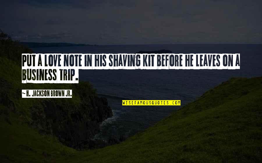 Personenbelasting Quotes By H. Jackson Brown Jr.: Put a love note in his shaving kit