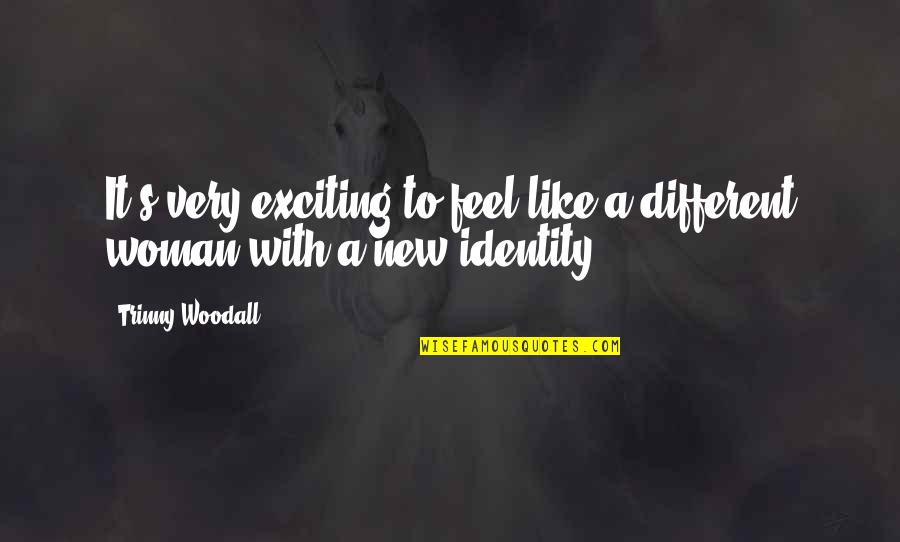 Personensuche Quotes By Trinny Woodall: It's very exciting to feel like a different
