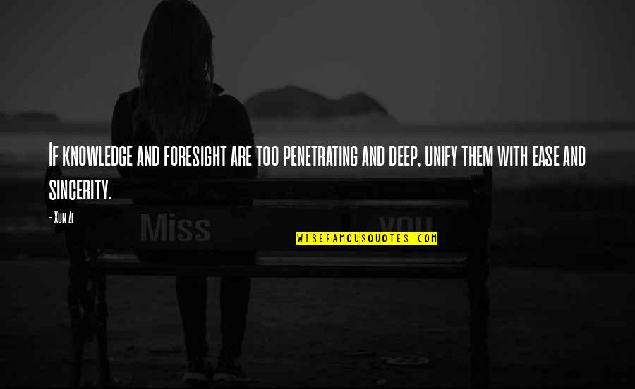 Personification Example Quotes By Xun Zi: If knowledge and foresight are too penetrating and