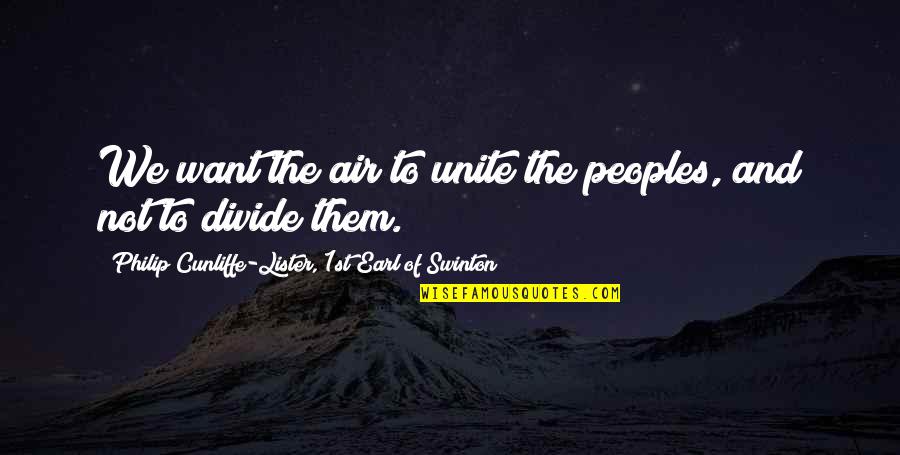 Personified Examples Quotes By Philip Cunliffe-Lister, 1st Earl Of Swinton: We want the air to unite the peoples, Personified Examples Quotes By Philip Cunliffe-Lister, 1st Earl Of Swinton: We want the air to unite the peoples,