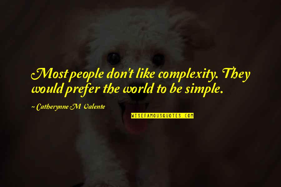 Personified Quotes By Catherynne M Valente: Most people don't like complexity. They would prefer