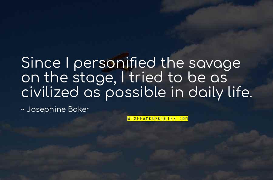 Personified Quotes By Josephine Baker: Since I personified the savage on the stage,