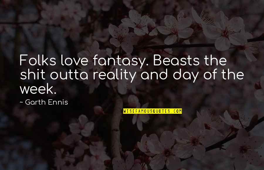 Personify Quotes By Garth Ennis: Folks love fantasy. Beasts the shit outta reality