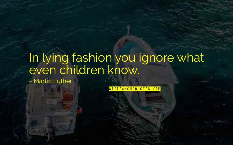 Personify Quotes By Martin Luther: In lying fashion you ignore what even children
