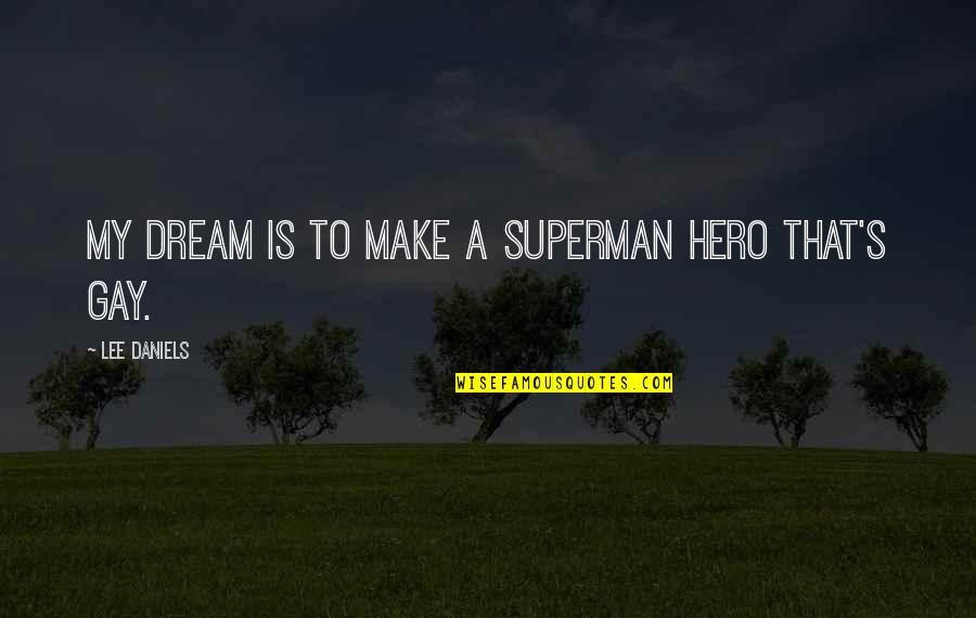 Personism Quotes By Lee Daniels: My dream is to make a Superman hero