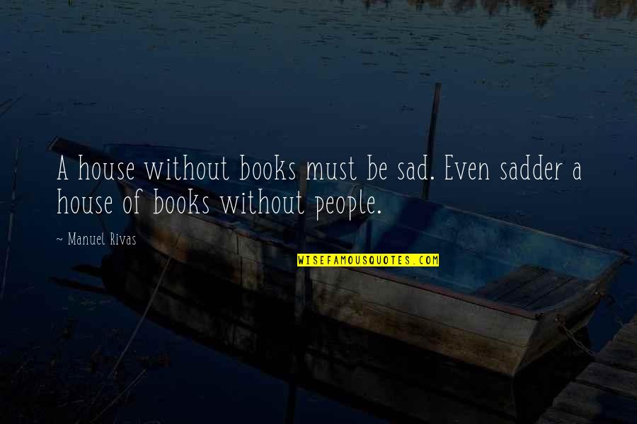 Personlighetsklyvning Quotes By Manuel Rivas: A house without books must be sad. Even