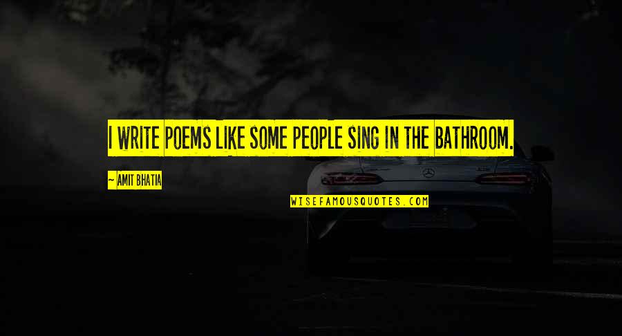 Personnal Quotes By Amit Bhatia: I write poems like some people sing in