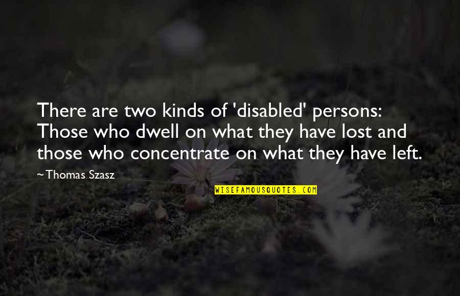 Persons Attitude Quotes By Thomas Szasz: There are two kinds of 'disabled' persons: Those