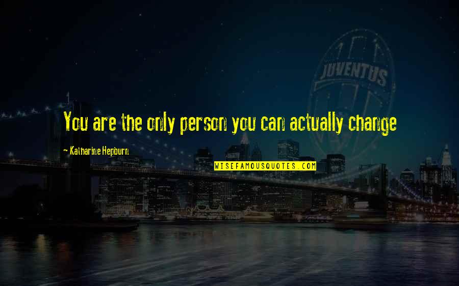 Persons Change Quotes By Katharine Hepburn: You are the only person you can actually Persons Change Quotes By Katharine Hepburn: You are the only person you can actually