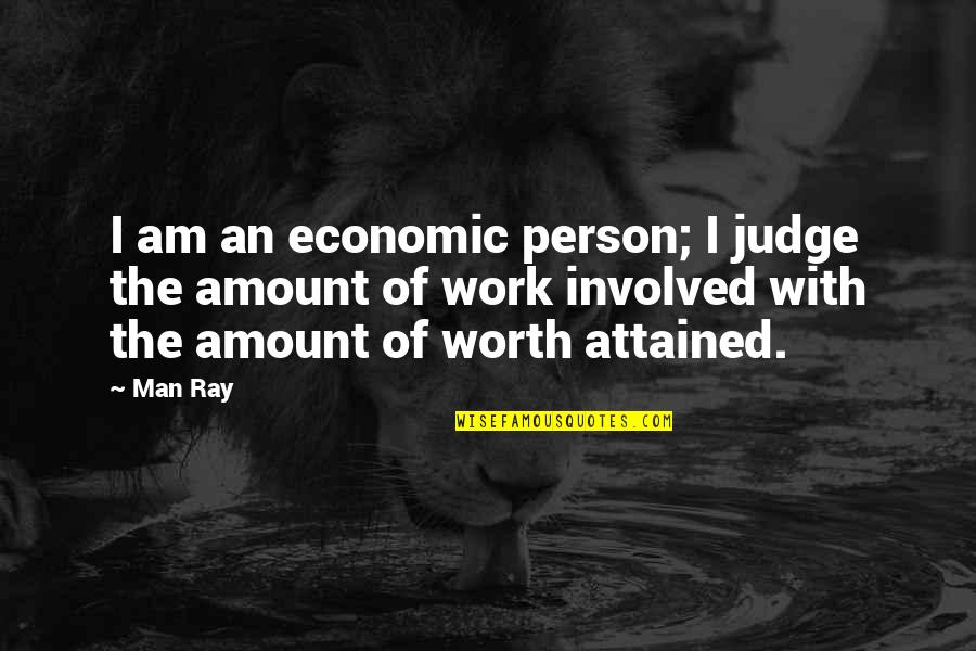Persons That Judge Quotes By Man Ray: I am an economic person; I judge the